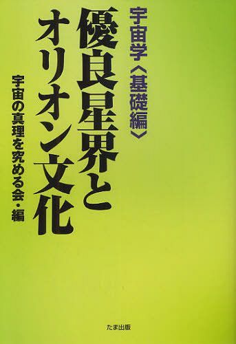 優良星界とオリオン文化 宇宙学 基礎編[本/雑誌] (単行本・ムック) / 宇宙の真理を究める会/編