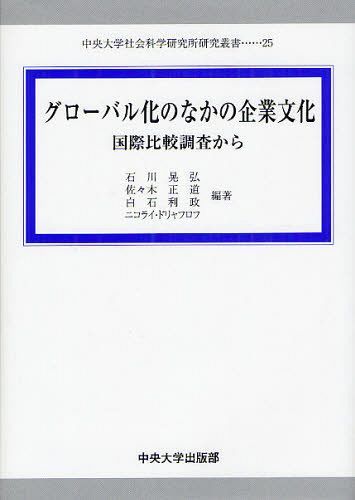 グローバル化のなかの企業文化 国際比較調査から[本/雑誌] (中央大学社会科学研究所研究叢書) (単行本・ムック) / 石川晃弘/編著 佐々木正道/編著 白石利政/編著 ニコライ・ドリャフロフ/編著