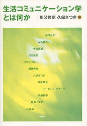生活コミュニケーション学とは何か[本/雑誌] (単行本・ムック) / 川又俊則/編 久保さつき/編