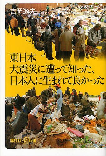 東日本大震災に遭って知った、日本人に生まれて良かった[本/雑誌] (講談社+α新書) (新書) / 吉岡逸夫