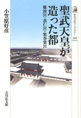 聖武天皇が造った都 難波宮・恭仁宮・紫香楽宮[本/雑誌] (歴史文化ライブラリー) (単行本・ムック) / 小笠原好彦/著