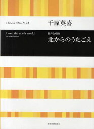 北からのうたごえ[本/雑誌] (混声合唱曲) (楽譜・教本) / 千原英喜/作曲