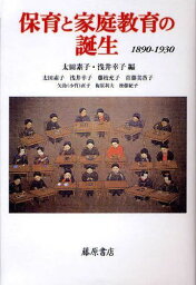 保育と家庭教育の誕生 1890-1930[本/雑誌] (単行本・ムック) / 太田素子/編 浅井幸子/編 太田素子/〔ほか〕執筆