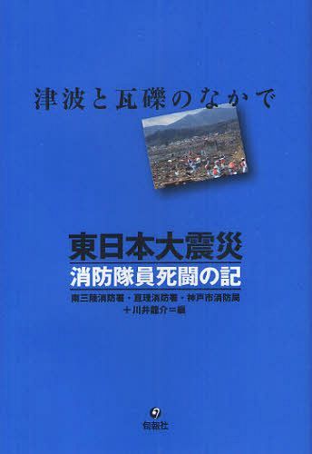 東日本大震災消防隊員死闘の記 津波と瓦礫のなかで[本/雑誌] (単行本・ムック) / 南三陸消防署/編 亘理消防署/編 神戸市消防局/編 川井龍介/編