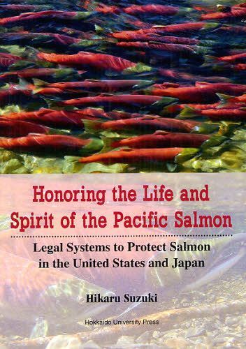 Honoring the Life and Spirit of the Pacific Salmon Legal Systems to Protect Salmon in the United States and Japan[本/雑誌] (単行本・ムック) / HikaruSuzuki/〔著〕