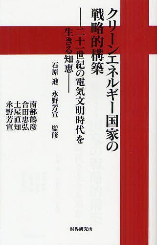 クリーンエネルギー国家の戦略的構築 二十一世紀の電気文明時代を生きる知恵[本/雑誌] (単行本・ムック) / 石原進/監修 永野芳宣/監修 南部鶴彦/著 合田忠弘/著 土屋直知/著 永野芳宣/著