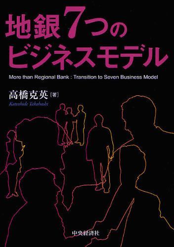 地銀7つのビジネスモデル[本/雑誌] (単行本・ムック) / 高橋克英/著