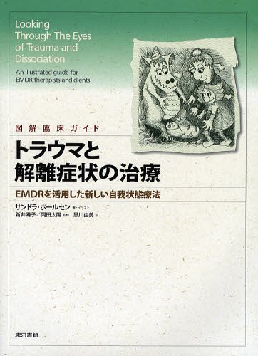 トラウマと解離症状の治療 図解臨床ガイド EMDRを活用した新しい自我状態療法 / 原タイトル:Looking Through The Eyes of Trauma and Dissociation (単行本・ムック) / サンドラ・ポールセン/著・イラスト 新井陽子/監修 岡田太陽/監修 黒川由美/訳