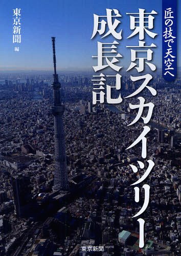 東京スカイツリー成長記 匠の技で天空へ[本/雑誌] 単行本・ムック / 東京新聞/編