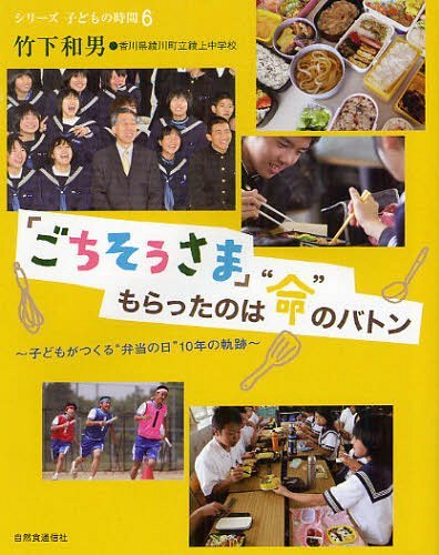 「ごちそうさま」もらったのは”命”のバトン 子どもがつくる”弁当の日”10年の軌跡 (シリーズ・子どもの時間 6) (単行本・ムック) / 竹下和男/著 香川県綾川町立綾上中学校/著