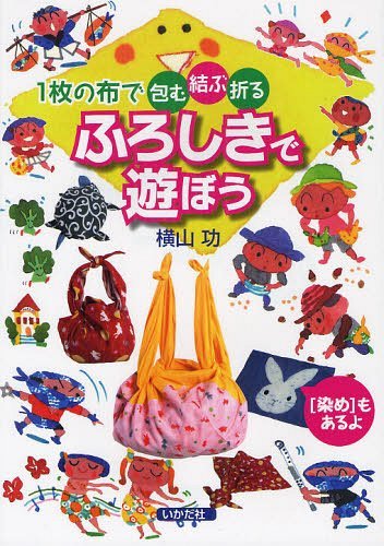 ふろしきで遊ぼう 1枚の布で包む・結ぶ・折る 〈染め〉もあるよ[本/雑誌] (単行本・ムック) / 横山功/著