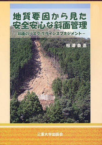 地質要因から見た安全安心な斜面管理 斜面のリスク・クライシスマネジメント[本/雑誌] (単行本・ムック) / 相澤泰造/著 三重大学大学院生物資源学研究科安全・安心科学技術研究センター/著