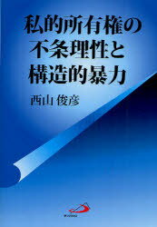 私的所有権の不条理性と構造的暴力[本/雑誌] (単行本・ムック) / 西山俊彦/著