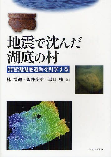 地震で沈んだ湖底の村 琵琶湖湖底遺跡を科学する[本/雑誌] (単行本・ムック) / 林博通/著 釜井俊孝/著 原口強/著