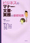 ビジネスのマナー・文書・実務の基礎知識[本/雑誌] (単行本・ムック) / 佐々木怜子/監修 岡野絹枝/著 岡野大輔/著 川口直子/著 清水たま子/著 朱宮裕子/著 高宮貴代美/著 長野眞理子/著 平田祐子/著 水口美知子/著 水谷慶子/著 吉田智美/著