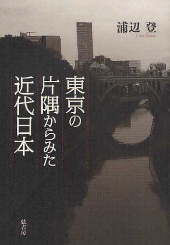 東京の片隅からみた近代日本[本/雑誌] (単行本・ムック) / 浦辺登/著