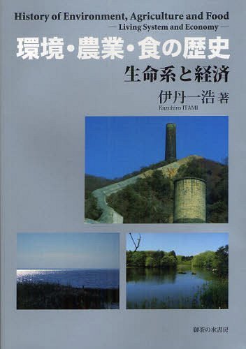 環境・農業・食の歴史 生命系と経済[本/雑誌] (単行本・ムック) / 伊丹一浩/著