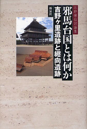 邪馬台国とは何か 吉野ケ里遺跡と纒向遺跡 石野博信討論集[本/雑誌] (単行本・ムック) / 石野博信/編