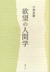 欲望の人間学[本/雑誌] (単行本・ムック) / 小林直樹/著