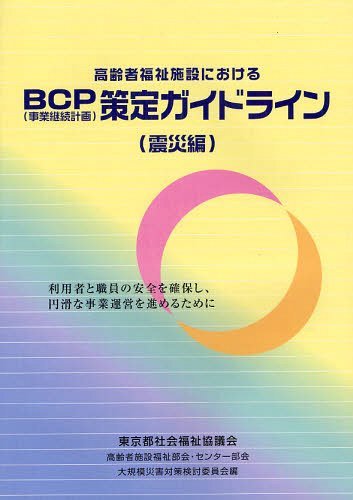 高齢者福祉施設におけるBCP〈事業継続計画〉策定ガイドライン 利用者と職員の安全を確保し、円滑な事業運営を進めるために 震災編[本/雑誌] (単行本・ムック) / 齋藤實/執筆 東京都社会福祉協議会高齢者施設福祉部会・センター部会大規模災害対策検討委員会/編集