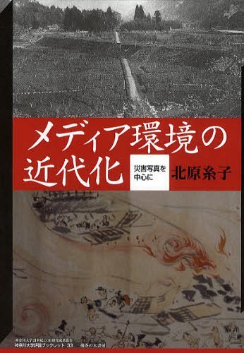 メディア環境の近代化 災害写真を中心に[本/雑誌] (神奈川大学評論ブックレット 33 神奈川大学21世紀COE研究成果叢書) (単行本・ムック) / 北原糸子/著