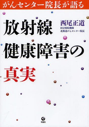 [書籍のメール便同梱は2冊まで]/放射線健康障害の真実 がんセンター院長が語る (単行本・ムック) / 西尾正道/著