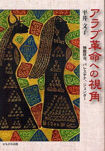 アラブ革命への視角 独裁政治、パレスチナ、ジェンダー[本/雑誌] (単行本・ムック) / 平井文子/著