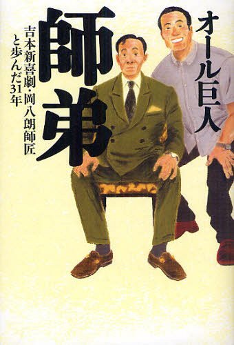 師弟 吉本新喜劇・岡八朗師匠と歩んだ31年[本/雑誌] (単行本・ムック) / オール巨人/著