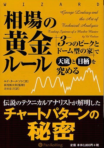 相場の黄金ルール 「3つのピークとドーム型の家」で天底と日柄を究める / 原タイトル:George Lindsay and the Art of Technical Analysis:Trading Systems of a Market Master[本/雑誌] (ウィザードブックシリーズ 192) (単行本・ムック) / エド・カールソン/著 長尾慎太郎/