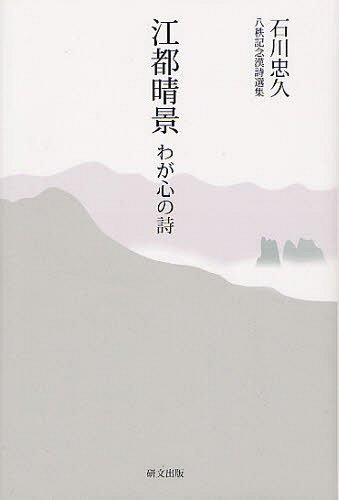 江都晴景 わが心の詩 石川忠久八秩記念漢詩選集[本/雑誌] (単行本・ムック) / 石川忠久/著