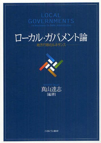 ローカル・ガバメント論 地方行政のルネサンス[本/雑誌] (単行本・ムック) / 真山達志