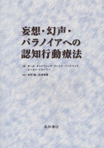 妄想・幻声・パラノイアへの認知行動療法 / 原タイトル:Cognitive Therapy for Delusions Voices and Paranoia (単行本・ムック) / ポール・チャドウィック/著 マックス・バーチウッド/著 ピーター・トローワー/著 古村健/訳 石垣琢麿/訳