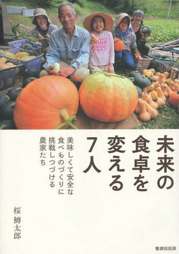 未来の食卓を変える7人 美味しくて安全な食べものづくりに挑戦しつづける農家たち[本/雑誌] (単行本・..