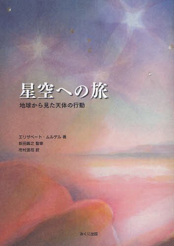 星空への旅 地球から見た天体の行動 / 原タイトル:Zon maan en sterren[本/雑誌] (単行本・ムック) / エリザベート・ムルデル/著 新田義之/監修 市村温司/訳