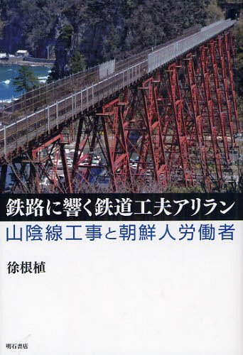 鉄路に響く鉄道工夫アリラン 山陰線工事と朝鮮人労働者 (単行本・ムック) / 徐根植/著