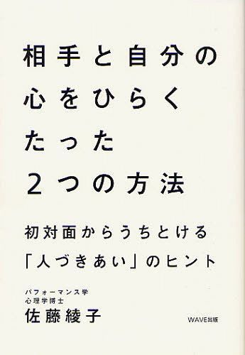 相手と自分の心をひらくたった2つの方法 初対面からうちとける「人づきあい」のヒント[本/雑誌] (単行本・ムック) / 佐藤綾子/著