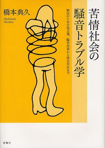 苦情社会の騒音トラブル学 解決のための処方箋、騒音対策から煩音対応まで[本/雑誌] (単行本・ムック) / 橋本典久/著