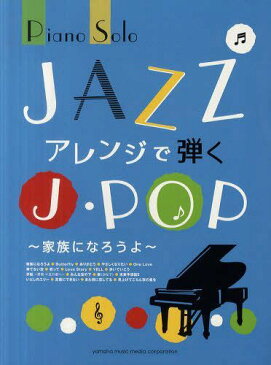 JAZZアレンジで弾くJ・POP 家族になろうよほか全18曲 (ピアノソロ中上級) (楽譜・教本) / ヤマハミュージックメディア