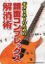 ギタリストのための譜面コンプレックス解消術[本/雑誌] (楽譜・教本) / 大山哲司/著