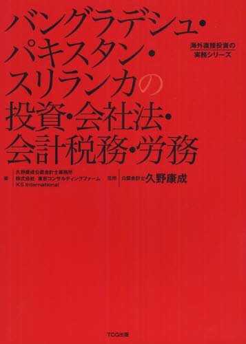 バングラデシュ・パキスタン・スリランカの投資・会社法・会計税務・労務 (海外直接投資の実務シリーズ) (単行本・ムック) / 久野康成公認会計士事務所/著 東京コンサルティングファーム/著 KSInternational/著 久野康成/監修