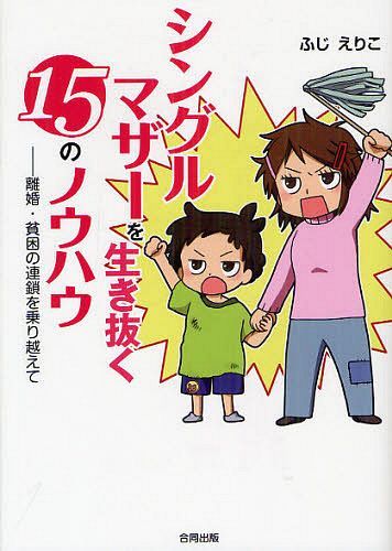 シングルマザーを生き抜く15のノウハウ 離婚・貧困の連鎖を乗り越えて[本/雑誌] (単行本・ムック) / ふじえりこ/著