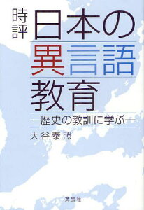 時評日本の異言語教育 歴史の教訓に学ぶ[本/雑誌] (単行本・ムック) / 大谷泰照/著