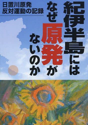 紀伊半島にはなぜ原発がないのか 日置川原発反対運動の記録[本/雑誌] (単行本・ムック) / 原日出夫/編