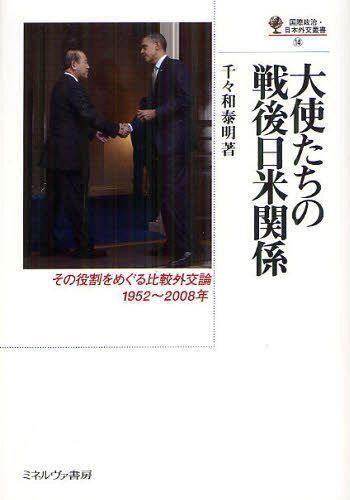 大使たちの戦後日米関係 その役割をめぐる比較外交論1952~2008年[本/雑誌] (国際政治・日本外交叢書) (単行本・ムック) / 千々和泰明/著