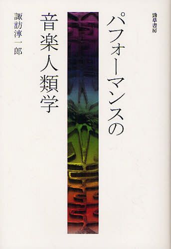 パフォーマンスの音楽人類学[本/雑誌] (単行本・ムック) / 諏訪淳一郎/著