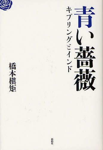青い薔薇 キプリングとインド[本/雑誌] (単行本・ムック) / 橋本槇矩/著
