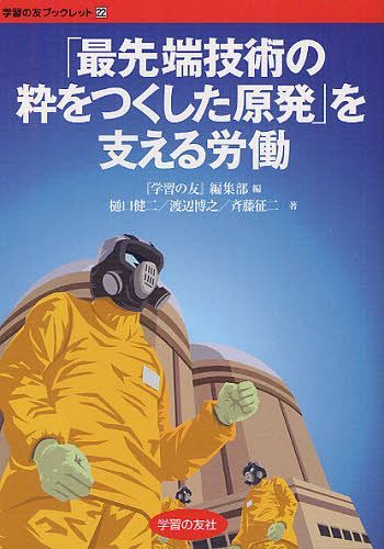 「最先端技術の粋をつくした原発」を支える労働[本/雑誌] (学習の友ブックレット 22) (単行本・ムック) / 『学習の友』編集部/編 樋口健二/著 渡辺博之/著 斉藤征二/著