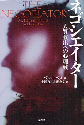 ネゴシエイター 人質救出への心理戦 / 原タイトル:THE NEGOTIATOR[本/雑誌] (単行本・ムック) / ベン・ロペス/著 土屋晃/訳 近藤隆文/訳