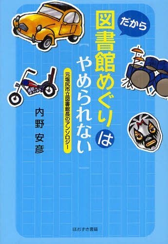 だから図書館めぐりはやめられない 元塩尻市立図書館長のアンソロジー[本/雑誌] (単行本・ムック) / 内野安彦/著