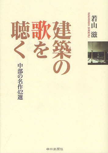 建築の歌を聴く 中部の名作42選[本/雑誌] (単行本・ムック) / 若山滋/著